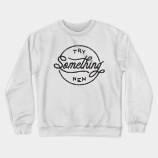 TRY SOMETHING NEW Crewneck Sweatshirt